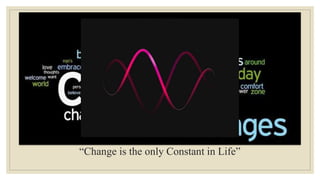 “Change is the only Constant in Life”
 