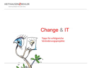 Change & IT
Tipps für erfolgreiche
Veränderungsprojekte
 