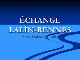 ÉCHANGE LALÍN-RENNES Année Scolaire 2010-2011 
