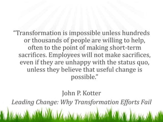 “Transformation is impossible unless hundreds
or thousands of people are willing to help,
often to the point of making sho...