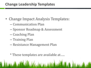 Change Leadership Templates
• Change Impact Analysis Templates:
– Communication Plan
– Sponsor Roadmap & Assessment
– Coac...