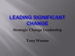 Strategic Change Leadership

       Tony Warner
 