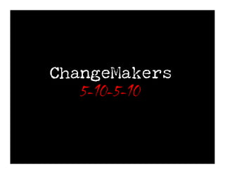 ChangeMakers
  5-10-5-10
 