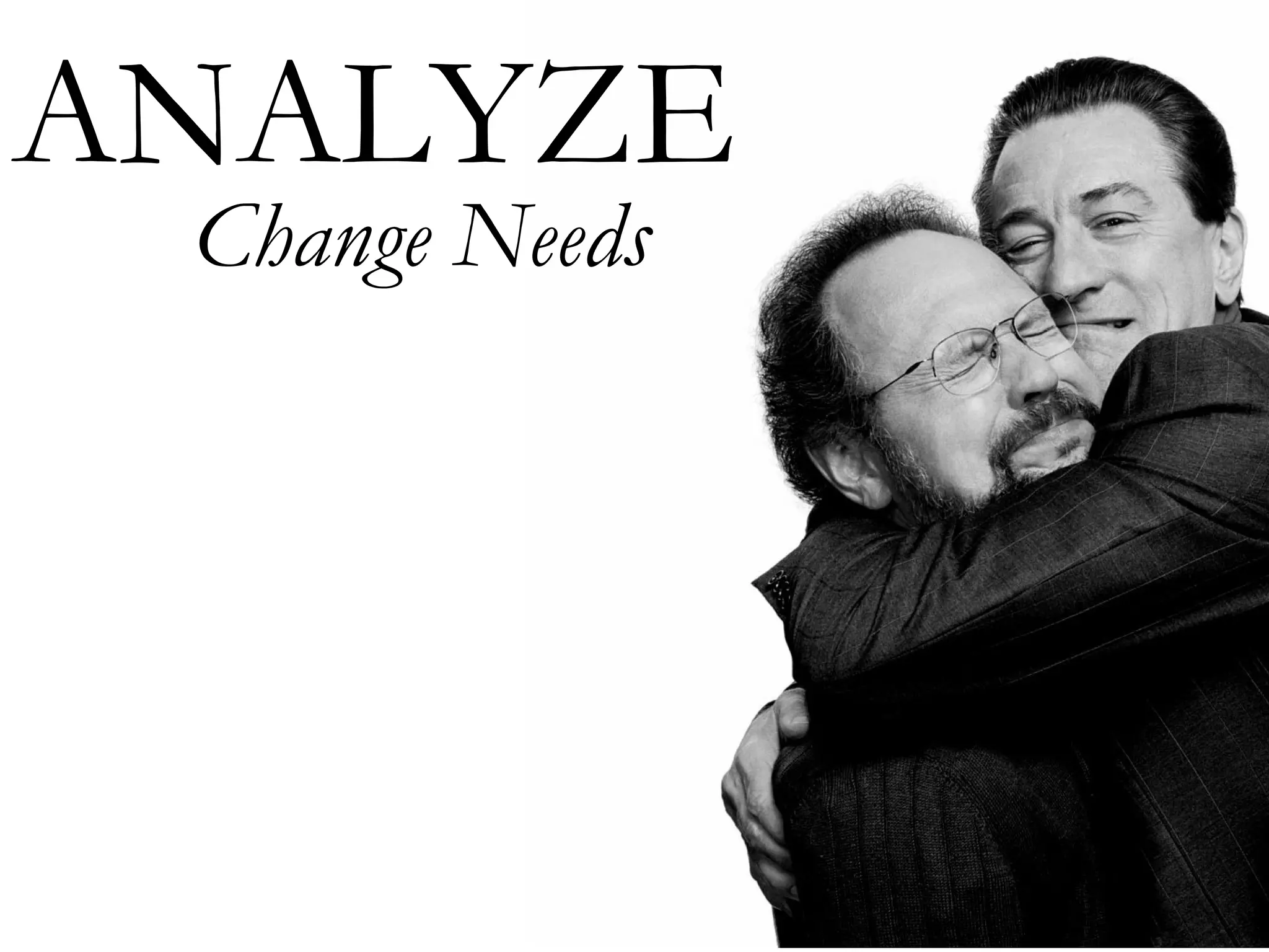 ANALYZE
 Change Needs
 