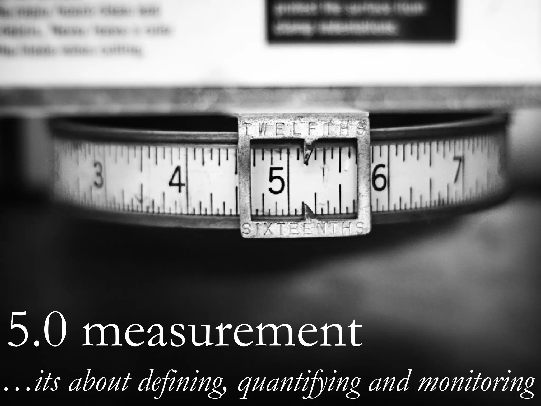 5.0 measurement … its about defining, quantifying and monitoring   