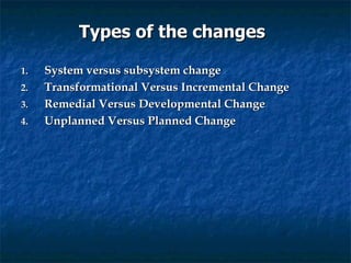 Types of the changes   <ul><li>System versus subsystem change  </li></ul><ul><li>Transformational Versus Incremental Chang...