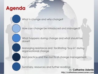 3
What happens during change and what should be
done?
Agenda
What is change and why change?
How can change be introduced a...