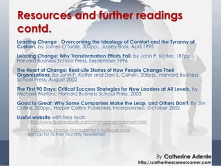 30
Resources and further readings
contd.
Leading Change : Overcoming the Ideology of Comfort and the Tyranny of
Custom, by...