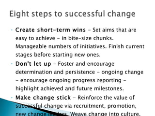 <ul><li>Create short-term wins  - Set aims that are easy to achieve - in bite-size chunks. Manageable numbers of initiativ...