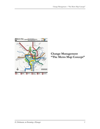 Change Management – “The Metro Map Concept”




                                      Change Management
                                      “The Metro Map Concept”




H. Brittmann, on Becoming a Manager                                             1
 