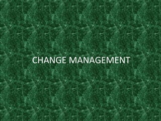 CHANGE MANAGEMENT
 