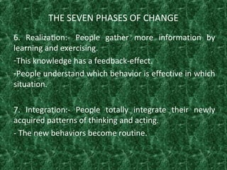 THE SEVEN PHASES OF CHANGE
6. Realization:- People gather more information by
learning and exercising.
-This knowledge has...