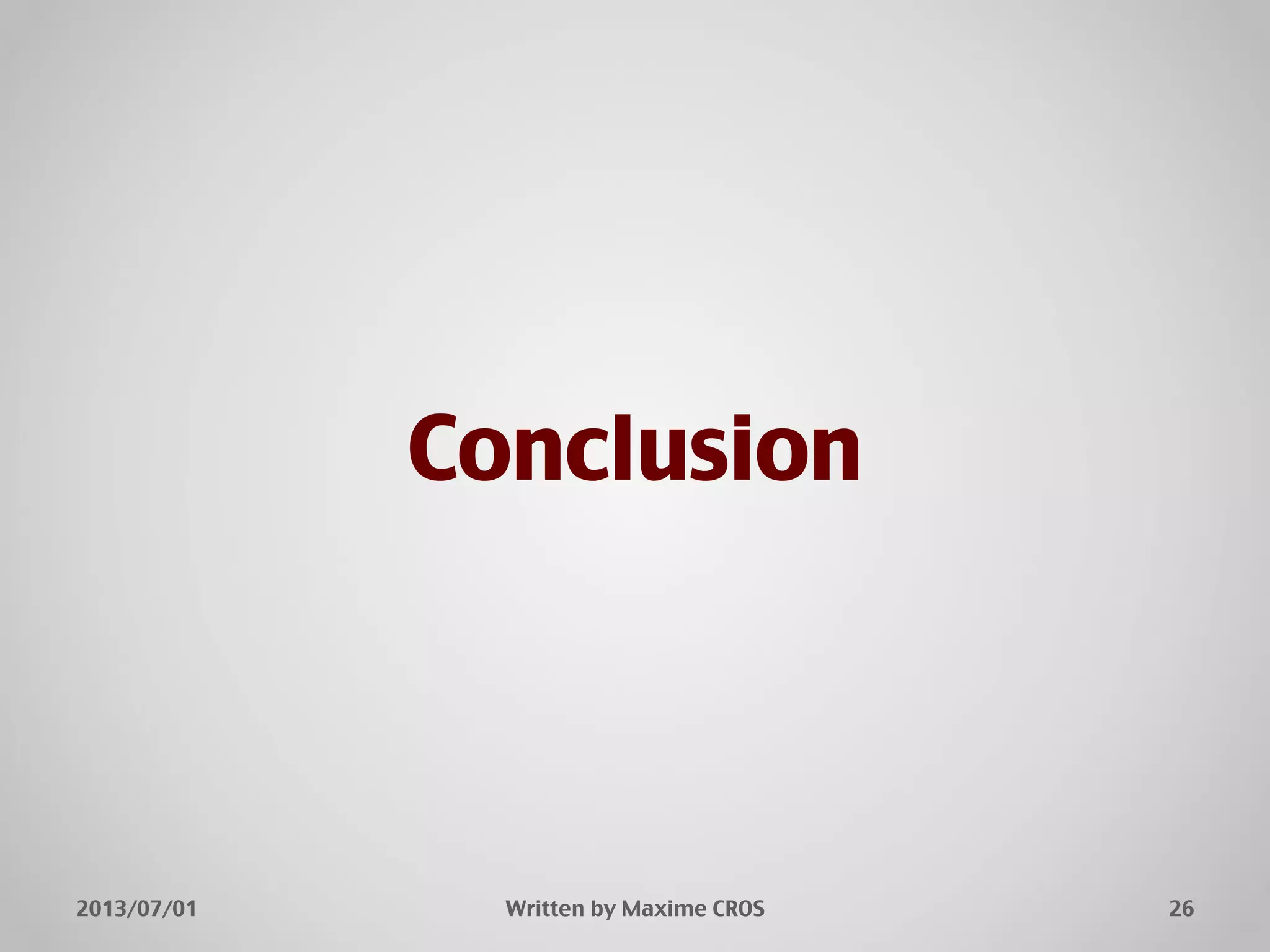 Conclusion"
26"2013/07/01" Written by Maxime CROS"
 