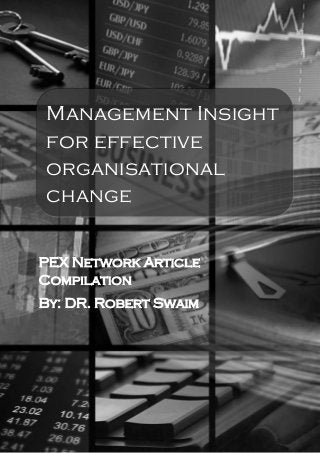 1|P a g e

Management Insight
for effective
organisational
change
PEX Network Article
Compilation
By: DR. Robert Swaim

 