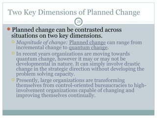 Two Key Dimensions of Planned Change
26

Planned change can be contrasted across

situations on two key dimensions.

Magn...