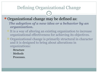Defining Organizational Change
4

Organizational change may be defined as:

The adoption of a new idea or a behavior by a...