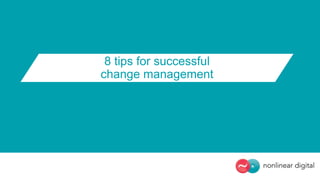 8 tips for successful
change management
 