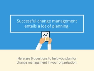 Successful change management
entails a lot of planning.
Here are 6 questions to help you plan for
change management in you...