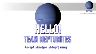 Neptune
Accept | Analyse | Adapt | Away
 