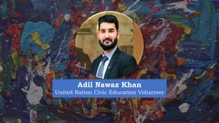 Adil Nawaz Khan
United Nation Civic Education Volunteer
 