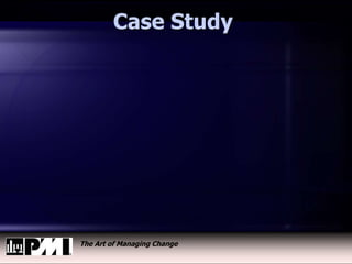 The Art of Managing Change
Case Study
 