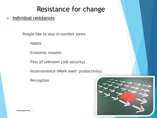 Resistance for change
 Individual resistances
People like to stay in comfort zones
Habits
Economic reasons
Fear of unknow...