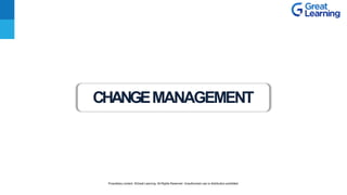 CHANGEMANAGEMENT
Proprietary content. ©Great Learning. All Rights Reserved. Unauthorized use or distribution prohibited
 