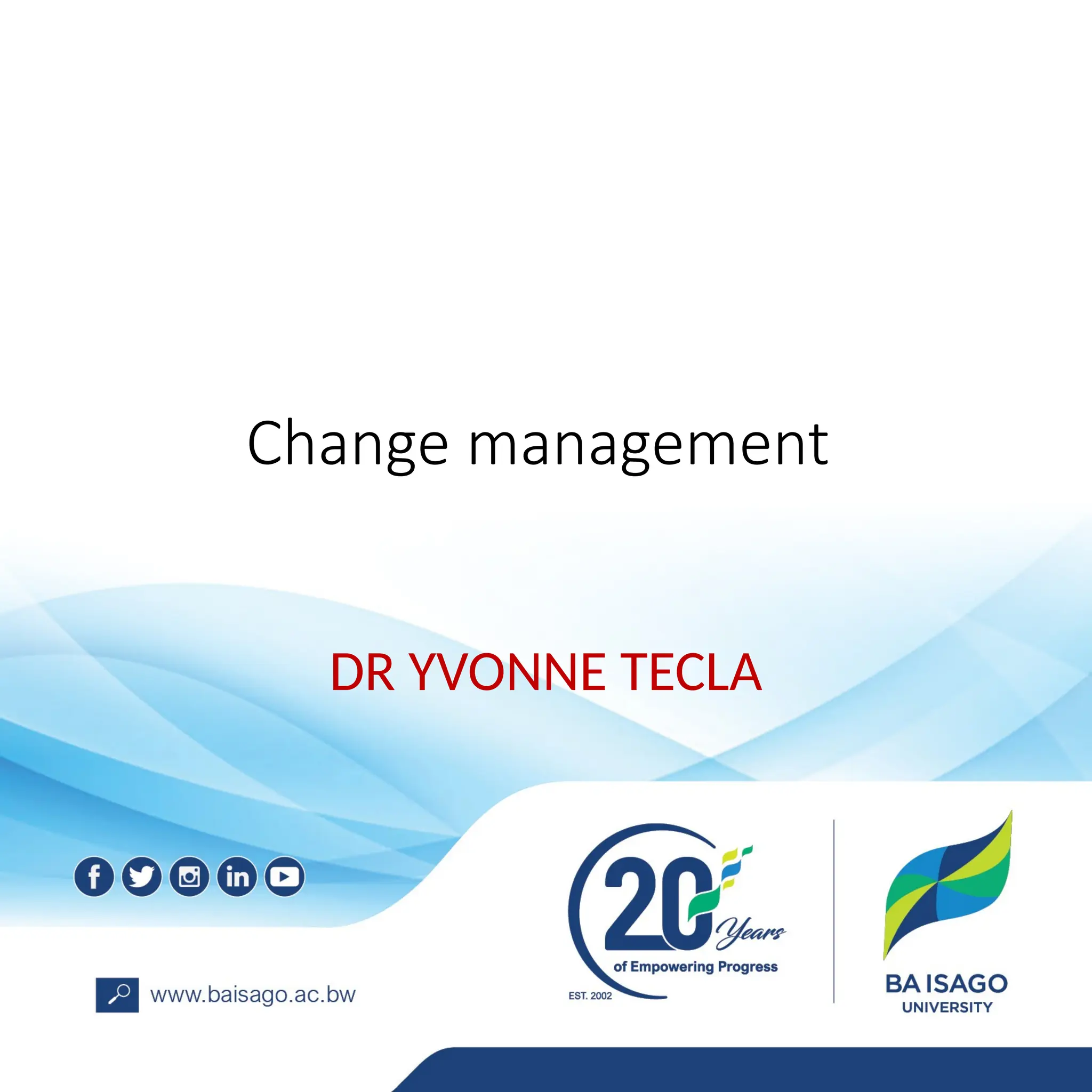 Change management
DR YVONNE TECLA
 