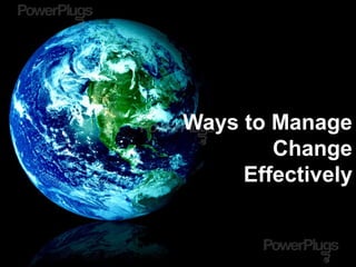 Ways to Manage
Change
Effectively
 