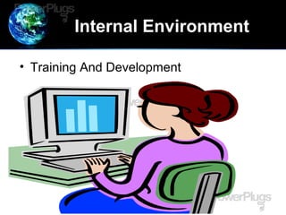 Internal Environment
• Training And Development
 