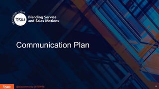 @tsiacommunity | #TSW18 14
Communication Plan
 