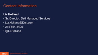 @tsiacommunity | #TSW18
Liz Holland
• Sr. Director, Dell Managed Services
• Liz.Holland@Dell.com
• 214-864-3405
• @LZHolland
Contact Information
 
