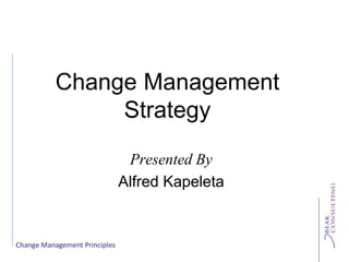 Change Management Principles
Change Management
Strategy
Presented By
Alfred Kapeleta
 