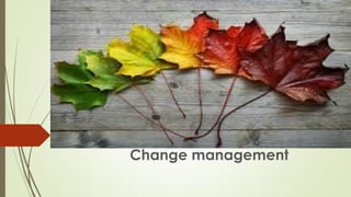 Change management
 