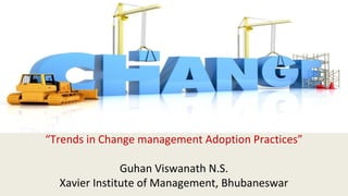 “Trends in Change management Adoption Practices”
Guhan Viswanath N.S.
Xavier Institute of Management, Bhubaneswar
 