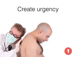 Create urgency
1
 