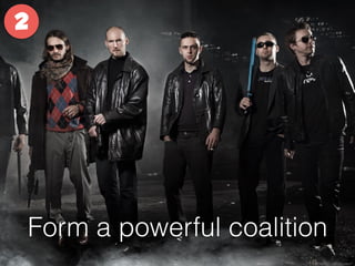 Form a powerful coalition
2
 