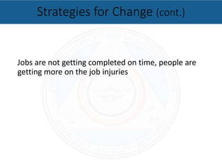 Jobs are not getting completed on time, people are
getting more on the job injuries
Strategies for Change (cont.)
 