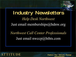 Industry Newsletters Help Desk Northwest Just email memberships@hdnw.org Northwest Call Center Professionals Just email nw...