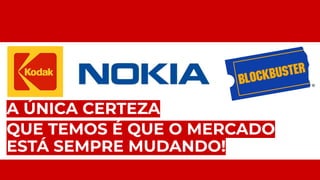A ÚNICA CERTEZA
QUE TEMOS É QUE O MERCADO
ESTÁ SEMPRE MUDANDO!
 