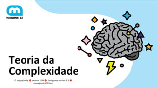 © Happy Melly ♦ version 1.00 ♦ Portuguese version 1.0 ♦
management30.com
Teoria da
Complexidade
 