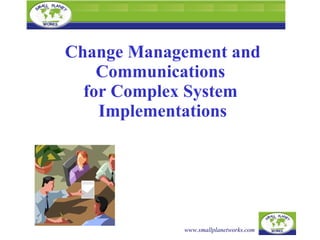 Change Management and Communications  for Complex System  Implementations 