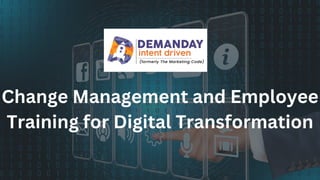 Change Management and Employee
Training for Digital Transformation
 