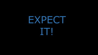 EXPECT
IT!
 