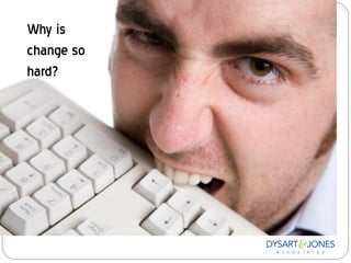 Why is
change so
hard?
 