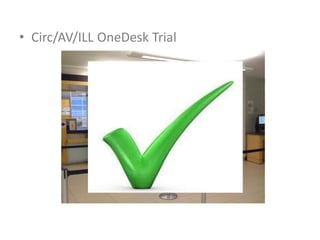• Circ/AV/ILL OneDesk Trial
 