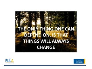 THE ONLY THING ONE CAN
  DEPEND ON, IS THAT
  THINGS WILL ALWAYS
       CHANGE
 