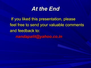 At the End
If you liked this presentation, please
feel free to send your valuable comments
and feedback to:
nandapalit@yahoo.co.in

 