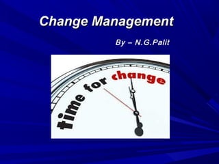 Change Management
By – N.G.Palit

 