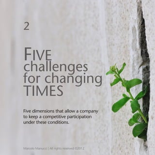 2

FIVE
challenges
for changing
TIMES
Five dimensions that allow a company
to keep a competitive participation
under these...